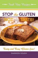 Stop the Gluten! Not the Taste!: Tasty and Easy Gluten-Free! 1606451510 Book Cover