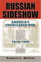 Russian Sideshow: America's Undeclared War, 1918-1920 1574884298 Book Cover