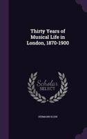 Thirty Years of Musical Life in London, 1870-1900 1016319231 Book Cover