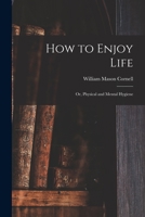How to Enjoy Life: or, Physical and Mental Hygiene 1014698871 Book Cover