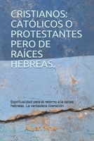 CRISTIANOS: CATÓLICOS O PROTESTANTES PERO DE RAÍCES HEBREAS.: Espiritualidad para el retorno a la raíces hebreas del cristianismo. La verdadera liberación. 169521661X Book Cover