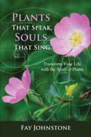 Plants That Speak, Souls That Sing: Transform Your Life with the Spirit of Plants 184409751X Book Cover