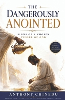 The Dangerously Anointed: Signs of a Chosen Vessel of God B0GDQJTLV3 Book Cover