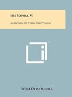 Isis Sophia, V1: An Outline of a New Star Wisdom 1258209489 Book Cover