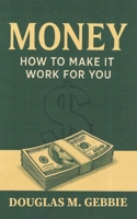 Money: How to Make It Work for You B0H278S419 Book Cover