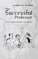 The Successful Professor: Bits of Wisdom to Encourage You 1950576604 Book Cover