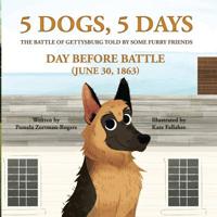 5 Dogs, 5 Days - The Battle of Gettysburg Told by Some Furry Friends: Day Before Battle (June 30, 1863) 1099212022 Book Cover