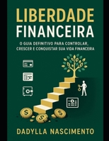 Liberdade Financeira: O Guia Definitivo para Controlar, Crescer e Conquistar sua Vida Financeira (Portuguese Edition) B0F9PLFJCZ Book Cover