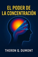 El Poder de La Concentración: Cómo superar las distracciones y transformar los pensamientos en éxito B0FSLRP93J Book Cover