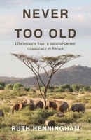 Never Too Old: Life lessons from a second-career missionary in Kenya 1836152515 Book Cover