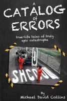 A Catalog Of Errors: true-life tales of truly epic catastrophe 1500382671 Book Cover