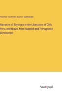 Narrative of Services in the Liberation of Chili, Peru, and Brazil, from Spanish and Portuguese Domination 3382322730 Book Cover