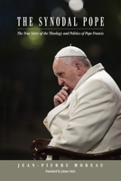 The Synodal Pope: The True Story of the Theology and Politics of Pope Francis 1505133173 Book Cover