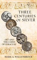 Three Centuries of Silver: Art and the Coins of Syracuse B0FT2RPHMH Book Cover