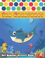 Dot Markers Activity Book : Sea Creatures: A Fun Journey in deep Sea life with friendly ocean animals and mermaid, Learn as you play | Do a dot page a ... Toddler, Preschool | easy guided big dots B08GLWF7FF Book Cover