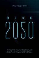 WORK 2050: A Vision of How Emerging Tech Is Revolutionizing Organizations B0FP41K1HY Book Cover