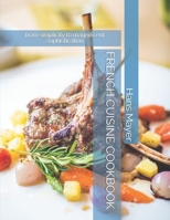 FRENCH CUISINE COOKBOOK: from simplicity to magnificent sophistication B091CFFZDT Book Cover