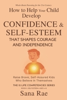 How to Help Your Child Develop Confidence & Self-Esteem That Shapes Courage and Independence: Raise Brave, Self-Assured Kids Who Believe in Themselves (For Ages 4–12) (The 12 Life Competencies) B0GTMP8D7H Book Cover
