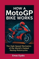 How A MotoGP Bike Works: The High-Speed Mechanics of the World’s Fastest Racing Motorcycles (Series: How Things in Engineering, Science, and ... the Hidden Mechanics of the Modern World) B0FB9FXWG1 Book Cover