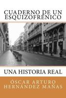 Cuaderno de Un Esquizofr�nico: Una Historia Real de Aflicci�n, Superaci�n, Amistad, Amor Y Desamor. 1537770144 Book Cover