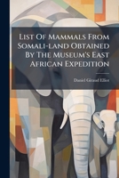 List of Mammals from Somali-Land Obtained by the Museum's East African Expedition 1379069890 Book Cover