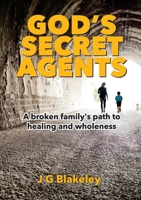God's Secret Agents: A broken family's path to healing and wholeness 1916801749 Book Cover