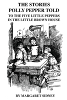 The Stories Polly Pepper Told To The Five Little Peppers In The Little Brown House 1548555347 Book Cover