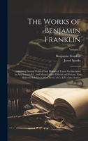 The Works of Benjamin Franklin; Containing Several Political and Historical Tracts Not Included in Any Former Ed., and Many Letters Official and ... With Notes and a Life of the Author; Volume 2 1020511397 Book Cover
