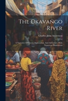 The Okavango River: A Narrative Of Travel, Exploration, And Adventure: With Numerous Illustrations 1022420992 Book Cover