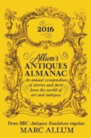 Allum's Antiques Almanac: An Annual Compendium of Stories and Facts from the World of Art and Antiques 1848319355 Book Cover