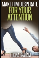 Make Him Desperate For Your Attention 1511512660 Book Cover