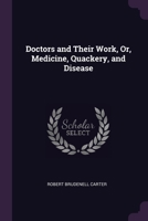 Doctors and Their Work, Or, Medicine, Quackery, and Disease 1020734094 Book Cover