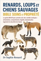 RENARDS, LOUPS ET CHIENS SAUVAGES BIBLE SOINS ET PROPRIÉTÉ: Le guide définitif pour prendre soin des canidés exotiques – alimentation, comportement, ... et sécurité de la faune (French Edition) B0FK5J655Q Book Cover