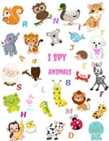 I Spy  Animals: A Fun Guessing Game FOR Kids 2-5 Years , A Fun Animal Puzzle Book For 2-5 Years Old's 169813018X Book Cover