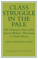 Class Struggle in the Pale: The Formative Years of the Jewish Worker's Movement in Tsarist Russia 0521130050 Book Cover