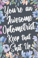 You're An Awesome Optometrist Keep That Shit Up: Funny Joke Appreciation & Encouragement Gift Idea for Eye Doctor. Thank You Gag Notebook Journal & Sketch Diary Present. 1709495952 Book Cover