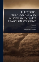 The Works, Theological And Miscellaneous-- Of Francis Blackburne 1024935485 Book Cover