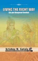 Living the Right Way: As Per Bhagavad Geetha 1543703208 Book Cover