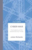 Cyber-War: The Anatomy of the Global Security Threat (Palgrave Pivot) 1137399619 Book Cover