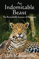 An Indomitable Beast: The Remarkable Journey of the Jaguar 1597269972 Book Cover