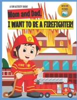 I Want to Be A Firefighter!: For Kids Age 3 to 7 Who Want to Be Firefighters B093WMPW3M Book Cover