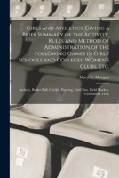 Girls and athletics, giving a brief summary of the activity, rules and method of administration of the following games in girls' schools and colleges, ... field day, field hockey, gymnastics, golf, 9355897618 Book Cover