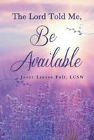 The Lord Told Me, "Be Available." 1635688698 Book Cover