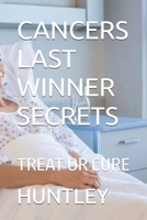 CANCERS LAST WINNER SECRETS: TREAT OR CURE B0FD8Z4YTS Book Cover