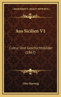 Aus Sicilien V1: Cultur Und Geschichtsbilder (1867) 1160309612 Book Cover