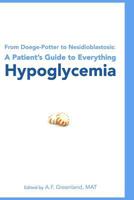 From Doege-Potter to Nesidioblastosis: A Patient's Guide to Everything Hypoglycemia 1452830835 Book Cover