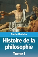 Histoire de la philosophie: Tome I (French Edition) 2379761523 Book Cover