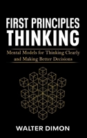 First Principles Thinking: Mental Models for Thinking Clearly and Making Better Decisions 1968988203 Book Cover