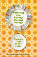 Painting The Beauty Queens Orange: Women's Lives in the 70s: Women's Lives in the 1970s 1912905477 Book Cover