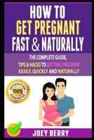 How To Get Pregnant Fast & Naturally: The Complete Guide, Tips & Hacks To Getting Pregnant Easily, Quickly And Naturally 1686034520 Book Cover